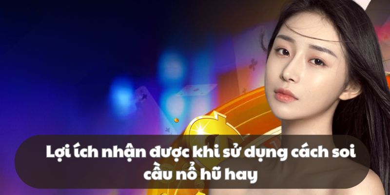 Các lợi thế bạn nhận được khi sử dụng các phương pháp soi cầu