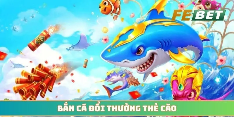 Bắn cá đổi thưởng thẻ cào